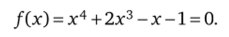 Решение. В точке х = 0 имеем ДО) = -1. Поскольку старшие степени имеют положительные коэффициенты, то при достаточно большом положительном аргументе функция имеет положительное значение. Поэтому если положить, например, х= 1, то/(1) = 1. Таким образом, [0; 1] — отрезок локализации, так как ДО) • Д1) = -1 < 0.