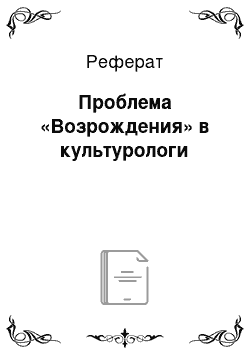 Реферат: Проблема «Возрождения» в культурологи