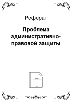 Реферат: Проблема административно-правовой защиты