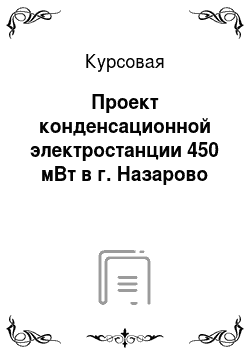 Курсовая: Проект конденсационной электростанции 450 мВт в г. Назарово