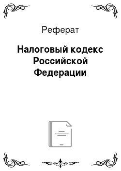 Реферат: Налоговый кодекс Российской Федерации