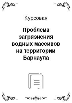 Курсовая: Проблема загрязнения водных массивов на территории Барнаула