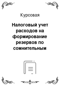 Курсовая: Налоговый учет расходов на формирование резервов по сомнительным долгам