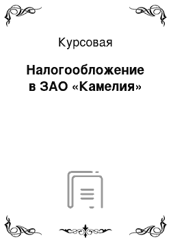 Курсовая: Налогообложение в ЗАО «Камелия»