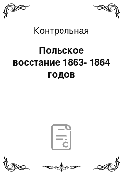 Контрольная: Польское восстание 1863-1864 годов