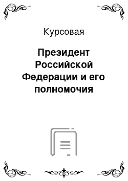 Курсовая: Президент Российской Федерации и его полномочия