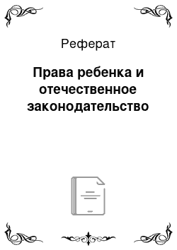 Реферат: Права ребенка и отечественное законодательство