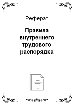 Реферат: Правила внутреннего трудового распорядка