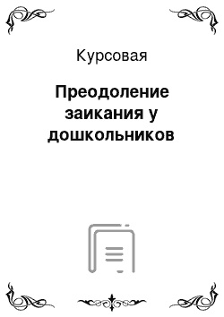 Курсовая: Преодоление заикания у дошкольников