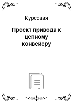 Курсовая: Проект привода к цепному конвейеру