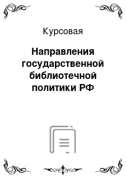 Курсовая: Направления государственной библиотечной политики РФ