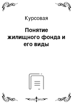 Курсовая: Понятие жилищного фонда и его виды