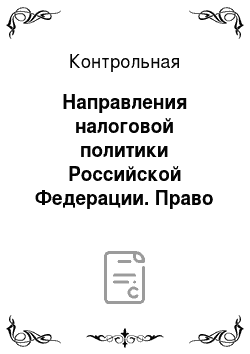 Контрольная: Направления налоговой политики Российской Федерации. Право на социальные вычеты