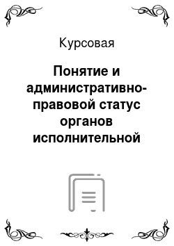 Курсовая: Понятие и административно-правовой статус органов исполнительной власти в Российской Федерации