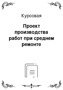 Курсовая: Проект производства работ при среднем ремонте