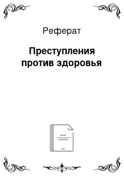 Реферат: Преступления против здоровья