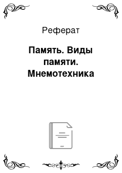 Реферат: Память. Виды памяти. Мнемотехника