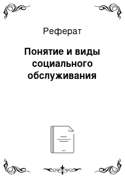 Реферат: Понятие и виды социального обслуживания