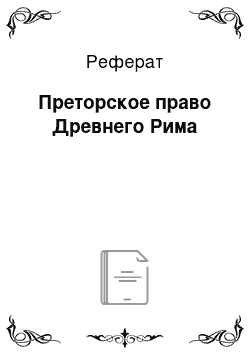 Реферат: Преторское право Древнего Рима