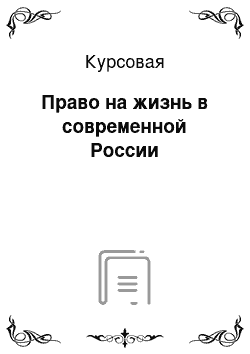 Курсовая: Право на жизнь в современной России