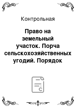 Контрольная: Право на земельный участок. Порча сельскохозяйственных угодий. Порядок создания фермерского хозяйства