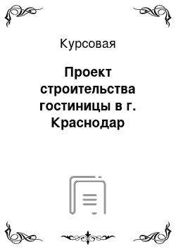 Курсовая: Проект строительства гостиницы в г. Краснодар