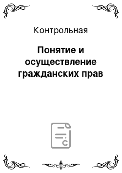 Контрольная: Понятие и осуществление гражданских прав