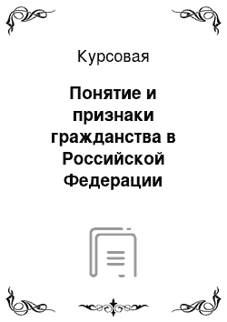 Курсовая: Понятие и признаки гражданства в Российской Федерации