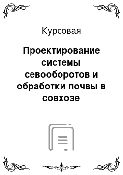 Курсовая: Проектирование системы севооборотов и обработки почвы в совхозе «Чистюньский» Топчихинского района Алтайского края