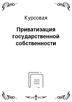 Курсовая: Приватизация государственной собственности