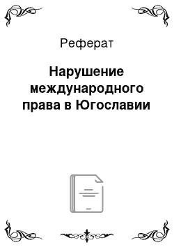 Реферат: Нарушение международного права в Югославии