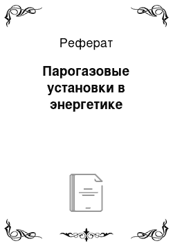 Реферат: Парогазовые установки в энергетике