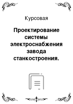 Курсовая: Проектирование системы электроснабжения завода станкостроения. Электроснабжение цеха обработки корпусных деталей