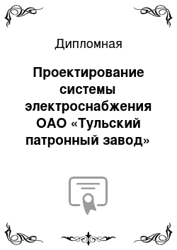 Дипломная: Проектирование системы электроснабжения ОАО «Тульский патронный завод»