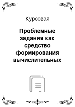 Курсовая: Проблемные задания как средство формирования вычислительных навыков у младших школьников на уроках математики