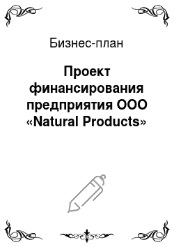 Бизнес-план: Проект финансирования предприятия ООО «Natural Products»