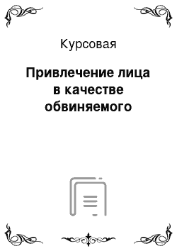 Курсовая: Привлечение лица в качестве обвиняемого