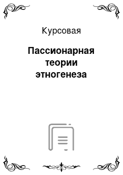 Курсовая: Пассионарная теории этногенеза