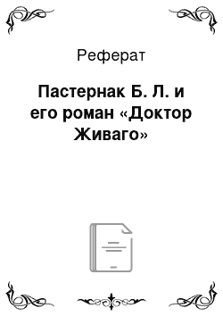 Реферат: Пастернак Б. Л. и его роман «Доктор Живаго»