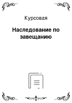 Курсовая: Наследование по завещанию