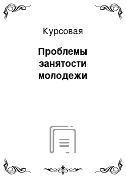 Курсовая: Проблемы занятости молодежи