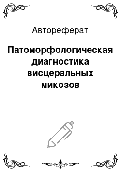 Автореферат: Патоморфологическая диагностика висцеральных микозов