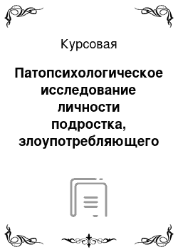 Курсовая: Патопсихологическое исследование личности подростка, злоупотребляющего психоактивными веществами