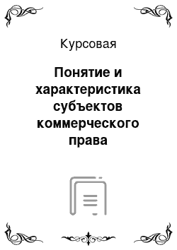 Курсовая: Понятие и характеристика субъектов коммерческого права