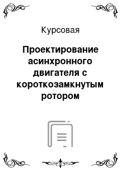 Курсовая: Проектирование асинхронного двигателя с короткозамкнутым ротором