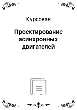 Курсовая: Проектирование асинхронных двигателей