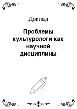 Доклад: Проблемы культурологи как научной дисциплины