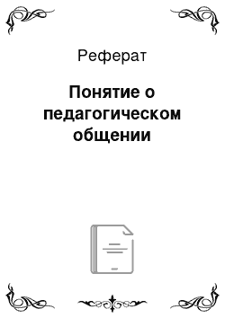 Реферат: Понятие о педагогическом общении