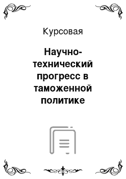 Курсовая: Научно-технический прогресс в таможенной политике