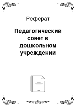 Реферат: Педагогический совет в дошкольном учреждении